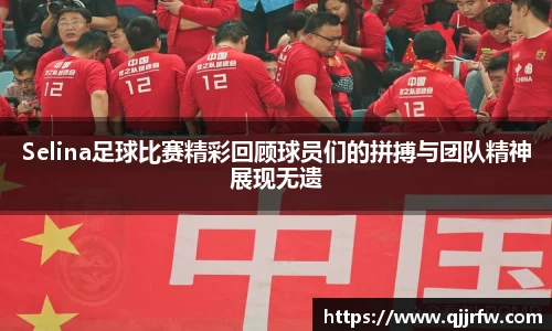 Selina足球比赛精彩回顾球员们的拼搏与团队精神展现无遗