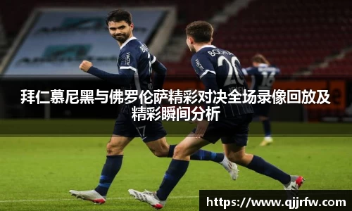 拜仁慕尼黑与佛罗伦萨精彩对决全场录像回放及精彩瞬间分析