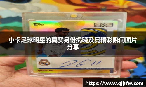 小卡足球明星的真实身份揭晓及其精彩瞬间图片分享